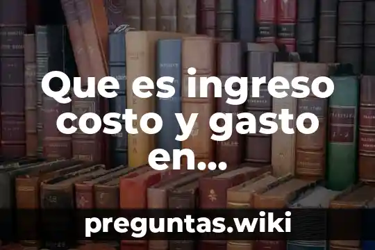 Que es ingreso costo y gasto en contabilidad