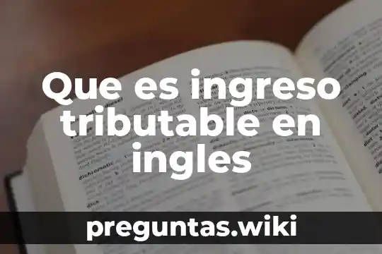 Que es ingreso tributable en ingles