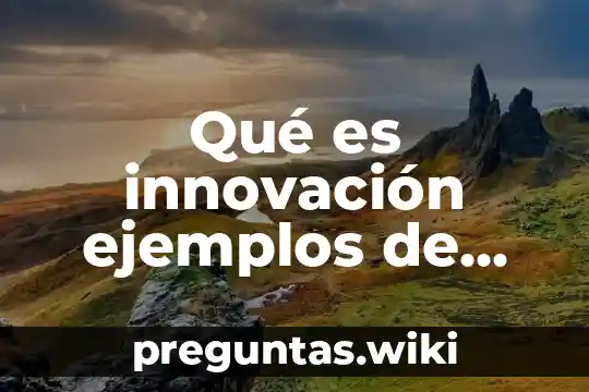 Qué es innovación ejemplos de innovación