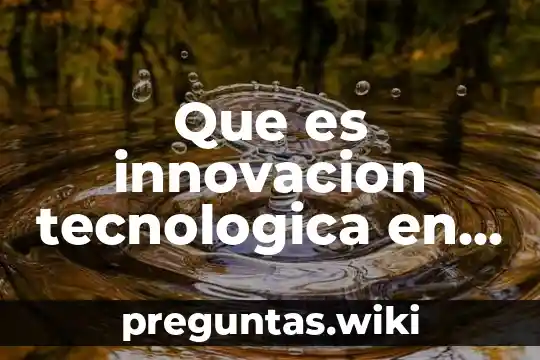 Que es innovacion tecnologica en educacion