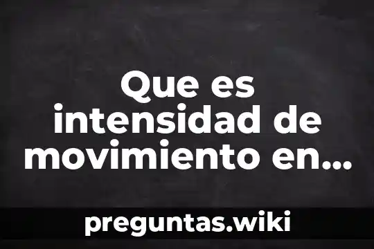 Que es intensidad de movimiento en fisica