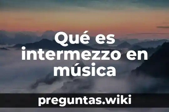 Qué es intermezzo en música