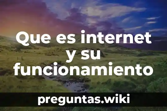 Que es internet y su funcionamiento