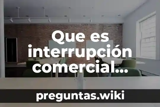 Que es interrupción comercial margen bruto