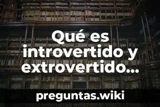 Qué es introvertido y extrovertido Yahoo