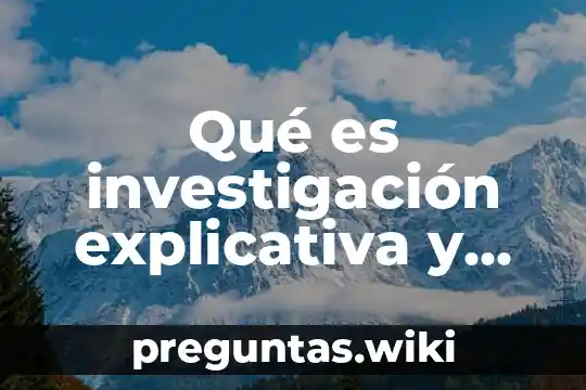 Qué es investigación explicativa y ejemplos