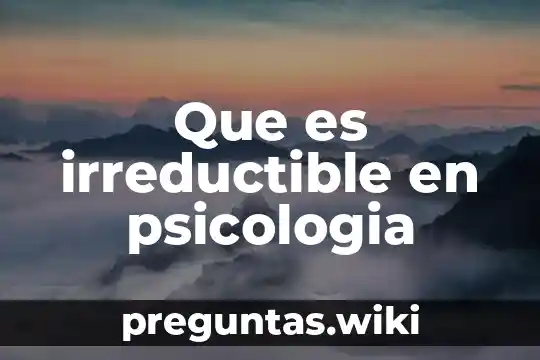 Que es irreductible en psicologia