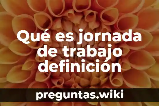 Qué es jornada de trabajo definición