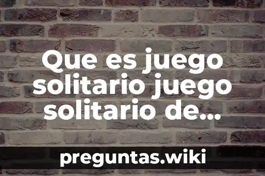 Que es juego solitario juego solitario de desarrollo infantil