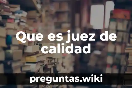Que es juez de calidad