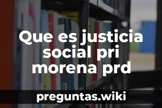 Que es justicia social pri morena prd