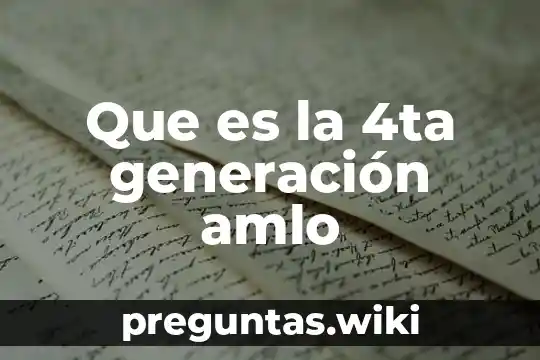 Que es la 4ta generación amlo