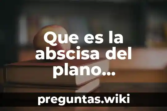 Que es la abscisa del plano cartesiano