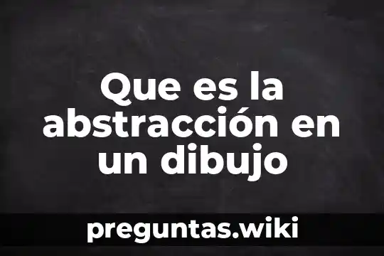 Que es la abstracción en un dibujo