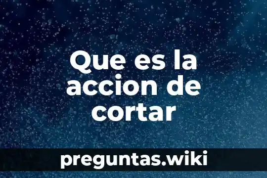 Que es la accion de cortar