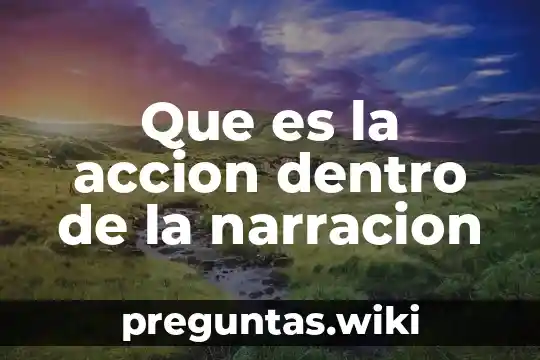 Que es la accion dentro de la narracion