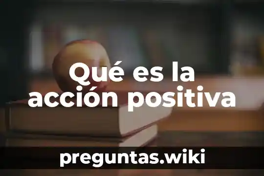 Qué es la acción positiva