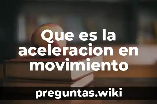 Que es la aceleracion en movimiento