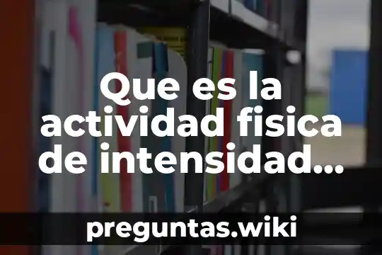 Que es la actividad fisica de intensidad luminosa