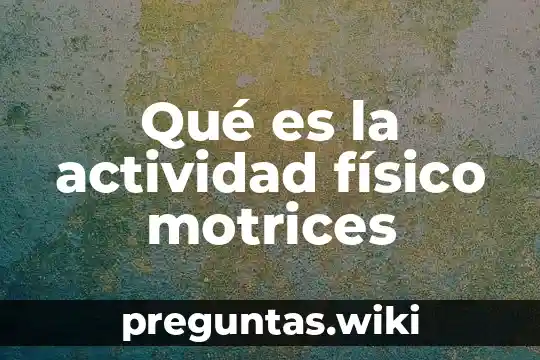 Qué es la actividad físico motrices