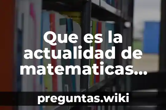 Que es la actualidad de matematicas en división