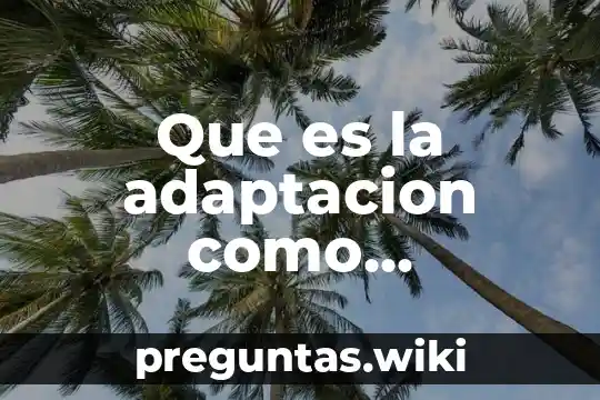 Que es la adaptacion como mecanismo evolutivo