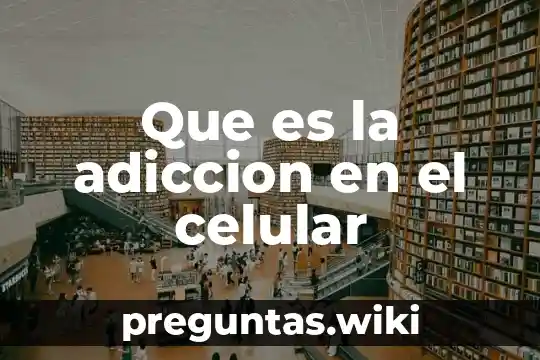 Que es la adiccion en el celular