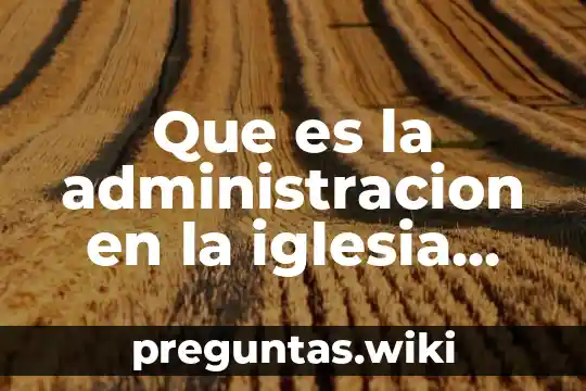 Que es la administracion en la iglesia cristiana