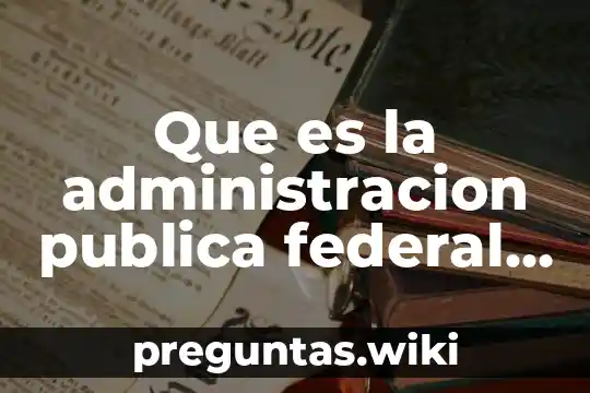 Que es la administracion publica federal y paraestatal