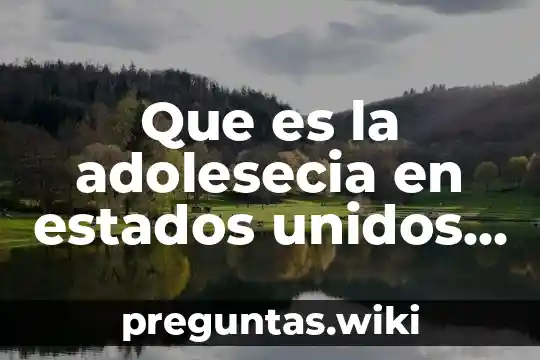 Que es la adolesecia en estados unidos onu