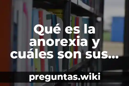 Qué es la anorexia y cuáles son sus complicaciones