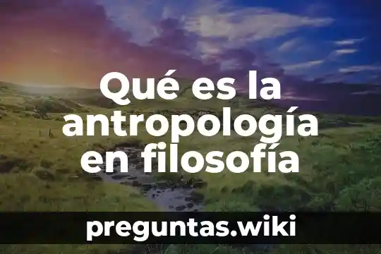 Qué es la antropología en filosofía