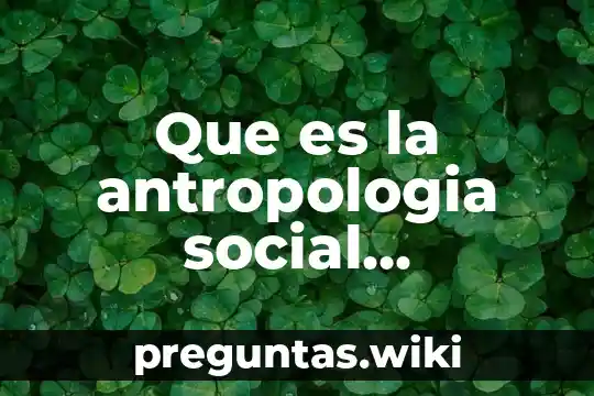 Que es la antropologia social antropologia sociologia psicologia y sociedad