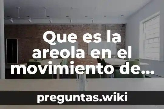 Que es la areola en el movimiento de independencia