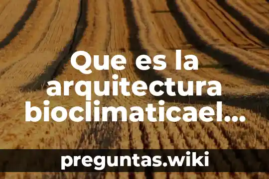Que es la arquitectura bioclimaticael cambio climatico