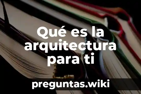Qué es la arquitectura para ti