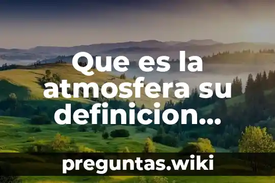 Que es la atmosfera su definicion concepto y significado