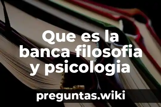 Que es la banca filosofia y psicologia