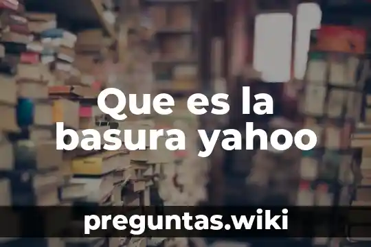 Que es la basura yahoo