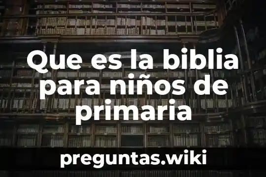 Que es la biblia para niños de primaria