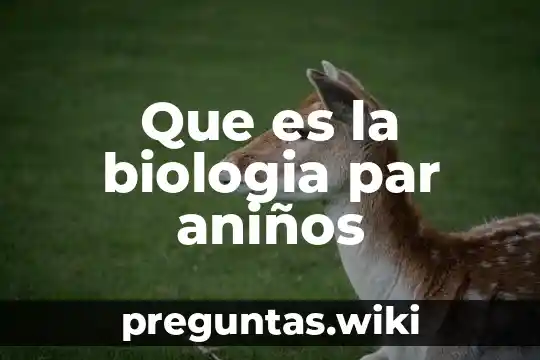 Que es la biologia par aniños