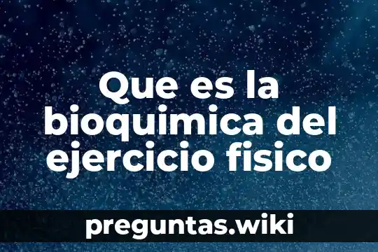 Que es la bioquimica del ejercicio fisico