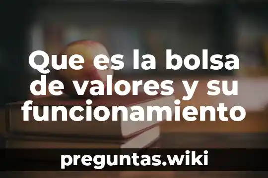 Que es la bolsa de valores y su funcionamiento