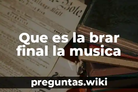 Que es la brar final la musica
