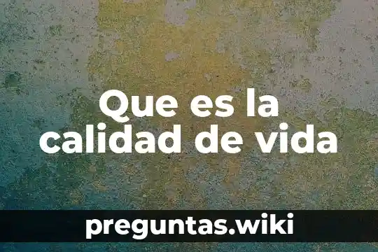 Que es la calidad de vida