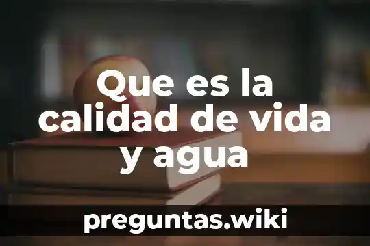 Que es la calidad de vida y agua