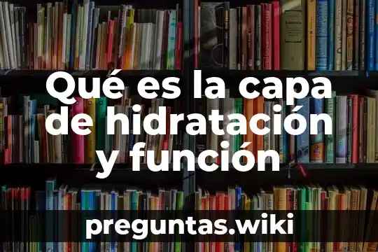 Qué es la capa de hidratación y función
