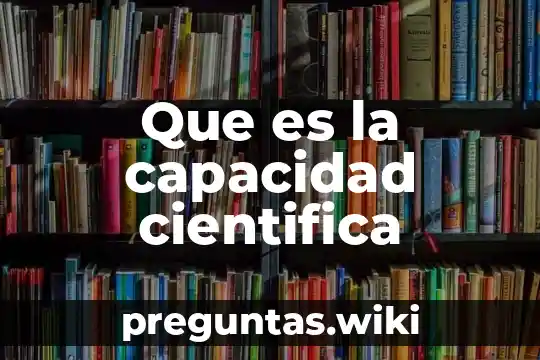 Que es la capacidad cientifica