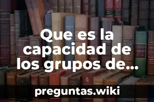 Que es la capacidad de los grupos de trabajo