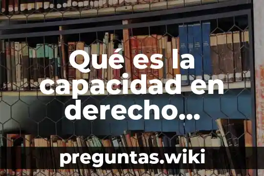 Qué es la capacidad en derecho procesal civil